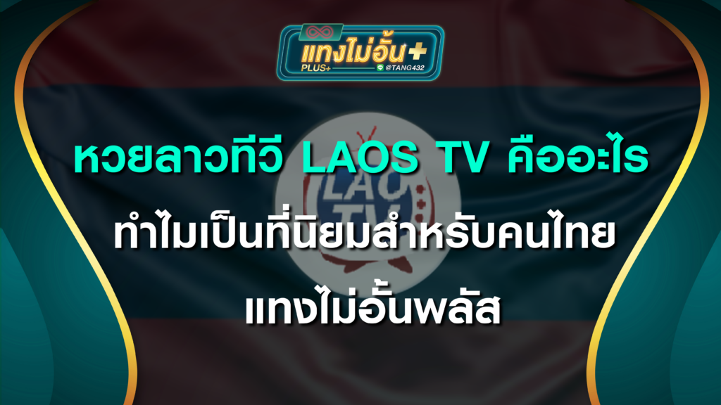 หวยลาวทีวี Laos TV คืออะไร ทำไมเป็นที่นิยมสำหรับคนไทย แทงไม่อั้นพลัส